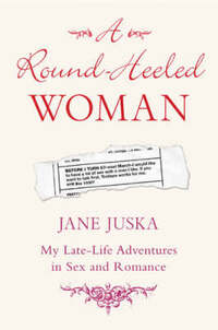 A Round-Heeled Woman: My Late-life Adventures in Sex and Romance