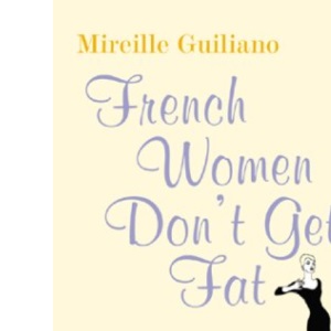 French Women Don't Get Fat: The Secret of Eating for Pleasure