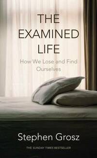 The Examined Life: How We Lose and Find Ourselves