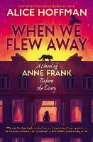 When We Flew Away: A Novel of Anne Frank, Before the Diary