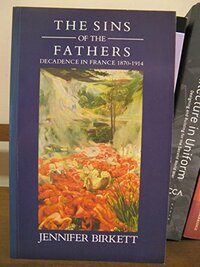 Sins of the Fathers: Decadence in France, 1870-1914