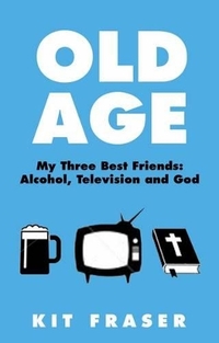 Old Age: My Three Best Friends - Alcohol, Television and God