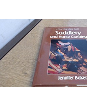 Saddlery and Horse Clothing (A Practical horse guide)