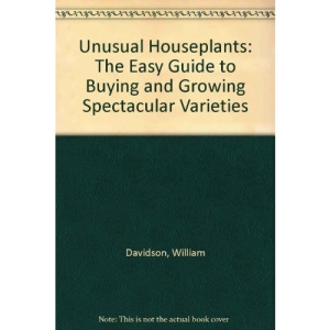 Unusual Houseplants: The Easy Guide to Buying and Growing Spectacular Varieties