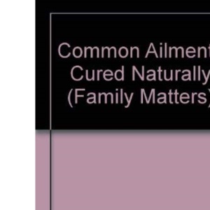 Common Ailments Cured Naturally (Family Matters S.)