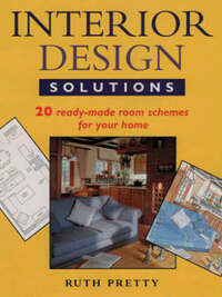 Interior Design Solutions: 20 Ready-made Room Schemes for Your Home
