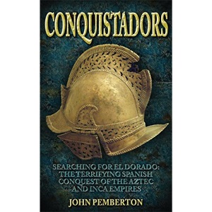 Conquistadors: Searching for El Dorado, the terrifying Spanish conquest of the Aztec and Inca empires