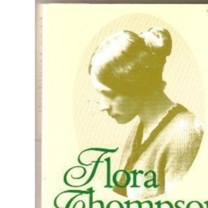 Flora Thompson: The Story of the "Lark Rise" Writer