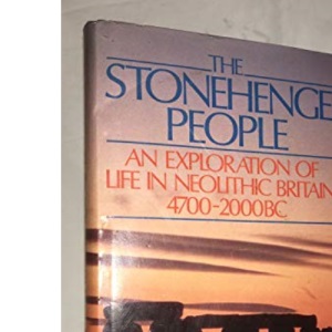 The Stonehenge People: An Exploration of Life in Neolithic Britain, 4700-2000 B.C.