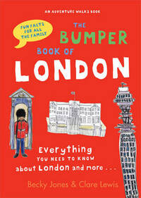 The Bumper Book of London: Everything You Need to Know About London and More...