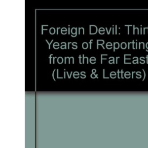 Foreign Devil: Thirty Years of Reporting from the Far East (Lives & Letters S.)
