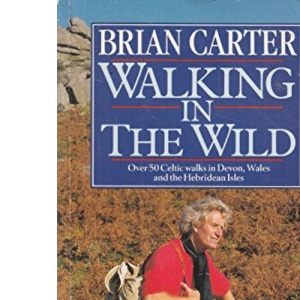 Walking in the Wild: Over 50 Celtic Walks in Devon, Wales and the Hebridean Isles