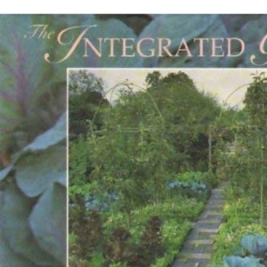 The Integrated Garden: A New Approach to Combining Fruit, Herbs and Vegetables with Flowers