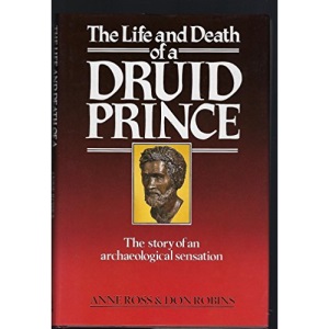 The Life and Death of a Druid Prince: Story of an Archaeological Sensation