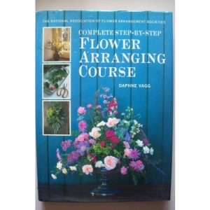 The National Association of Flower Arrangement Societies Complete Step-by-step Flower Arranging Course