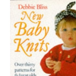 New Baby Knits: Over Thirty Patterns for 0-3 Year Olds