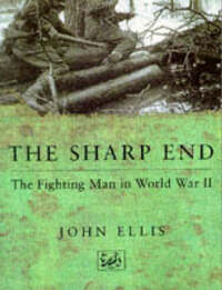 The Sharp End: The Fighting Man in World War II