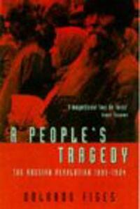 A People's Tragedy: The Russian Revolution, 1891-1924