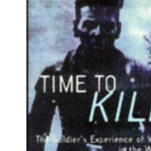 Time to Kill: The Soldier's Experience of War in the West, 1939-45