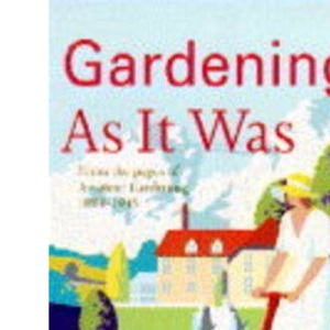 Gardening as it Was: From the Pages of Amateur Gardening 1884-1945