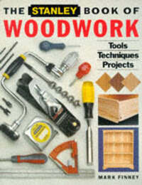 STANLEY BOOK OF WOODWORK TECHS: Tools, Techniques, Projects