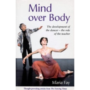 Mind Over Body: The Development of the Dancer - the Role of the Teacher (Ballet, Dance, Opera and Music)