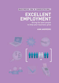 Excellent Employment: Hiring the Best People to Help Your Business Grow (Business on a Shoestring)