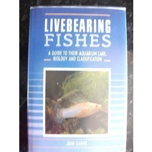 Livebearing Fishes: A Guide to Their Aquarium Care, Biology and Classification
