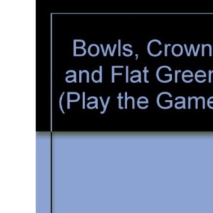 Bowls, Crown and Flat Green (Play the Game S.)