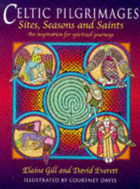 Celtic Pilgrimages: Sites, Saints and Seasons - An Inspiration for Spiritual Journeys