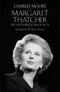 Margaret Thatcher: The Authorized Biography, Volume One: Not For Turning