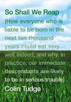 So Shall We Reap: How everyone who is liable to be born in the next ten thousand years could eat very well indeed; and why, in practice, our immediate descendants are likely to be in serious trouble
