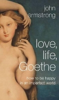 Love, Life, Goethe: How to be Happy in an Imperfect World