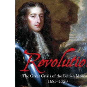 Revolution: The Great Crisis of the British Monarchy, 1685-1720 (Allen Lane History S.)