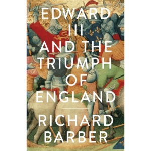 Edward III and the Triumph of England: The Battle of Crécy and the Company of the Garter