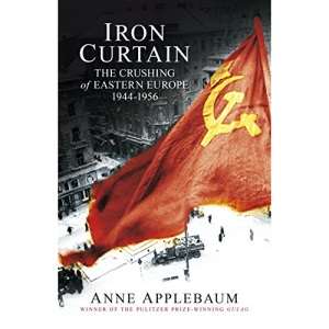 Iron Curtain: The Crushing of Eastern Europe 1944-56
