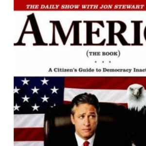 The Daily Show with Jon Stewart Presents America (The Book): A Citizen's Guide to Democracy Inaction