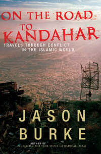 On the Road to Kandahar: Travels Through Conflict in the Islamic World