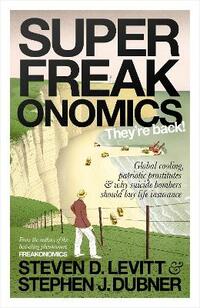 Superfreakonomics: Global Cooling, Patriotic Prostitutes and Why Suicide Bombers Should Buy Life Insurance