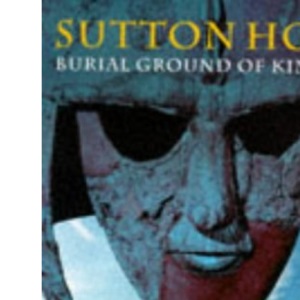 Sutton Hoo: Burial Ground of Kings?