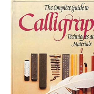 The Complete Guide to Calligraphy: Techniques and Materials