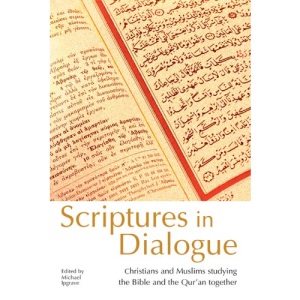 Scriptures in Dialogue: Christians and Muslims Studying the Bible and the Qur'an Together