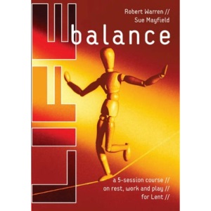 Life Balance: A Five Session Course on Rest, Work and Play for Lent