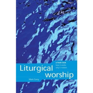 Liturgical Worship: A Fresh Look, How it Works, Why it Matters