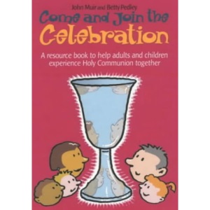 Come and Join the Celebration: A Resource Book to Help Adults and Children Experience Holy Communion Together