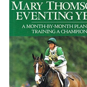 Mary Thomson's Eventing Year: A Month-by-month Plan for Training a Champion