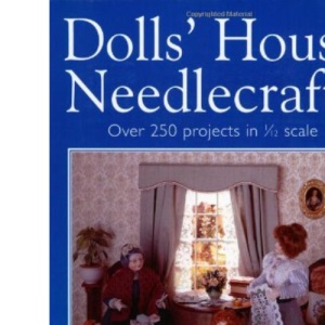 Dolls' House Needlecrafts: Over 250 Projects in 1/12 Scale