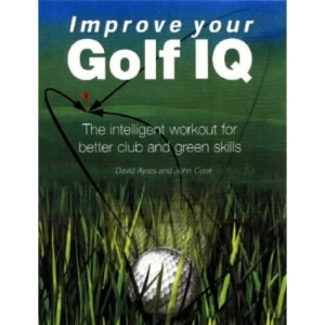 Improve Your Golf IQ: The Intelligent Workout for Better Club and Green Skills