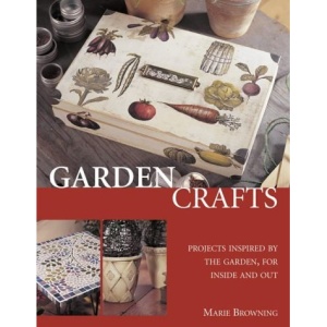 Garden Crafts: Projects Inspired by the Garden, for Inside and Out