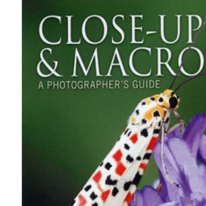 Close-up and Macro: A Photographer's Guide